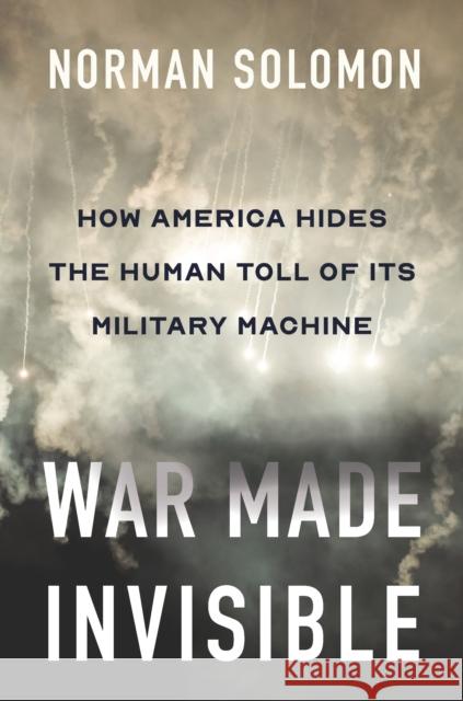 War Made Invisible: How America Hides the Human Toll of Its Military Machine Norman Solomon 9781620977910 The New Press - książka