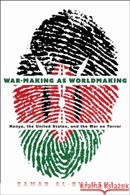 War-Making as Worldmaking: Kenya, the United States, and the War on Terror Samar Al-Bulushi 9781503640917 Stanford University Press - książka