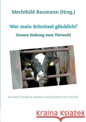War mein Schnitzel glücklich?: Unsere Haltung zum Tierwohl Baumann, Mechthild 9783740768751 Twentysix - książka