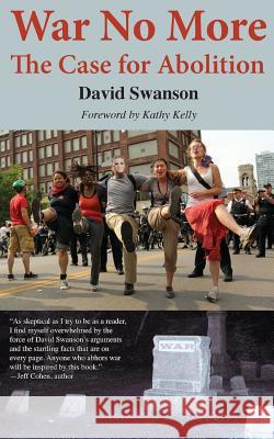 War No More: The Case for Abolition David C.N. Swanson, Kathy Kelly 9780983083054 David Swanson - książka