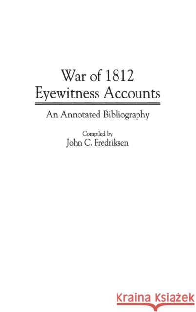 War of 1812 Eyewitness Accounts: An Annotated Bibliography Fredriksen, John C. 9780313302916 Greenwood - książka