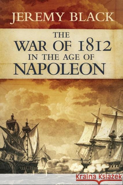 War of 1812 in the Age of Napoleon Black, Jeremy 9780806144580 University of Oklahoma Press - książka