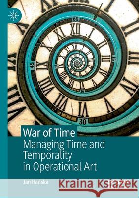 War of Time: Managing Time and Temporality in Operational Art Jan Hanska 9783030455194 Palgrave MacMillan - książka