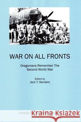 War on All Fronts: Oregonians Remember the Second World War Umatilla County Historica Jack T. Sanders 9781514681879 Createspace - książka