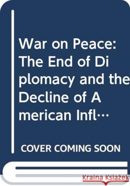 War on Peace: The End of Diplomacy and the Decline of American Influence Farrow, Ronan 9780393356908 W. W. Norton & Company - książka