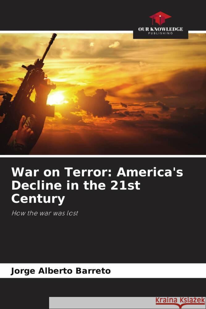 War on Terror: America's Decline in the 21st Century Barreto, Jorge Alberto 9786206375890 Our Knowledge Publishing - książka