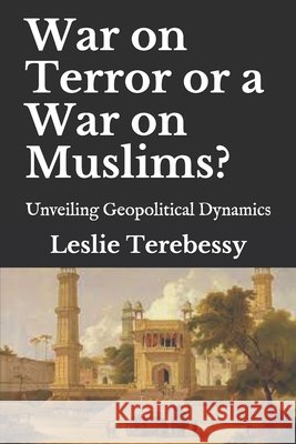 War on Terror or a War on Muslims?: Unveiling Geopolitical Dynamics Terebessy, Leslie 9798742285168 Independently Published - książka