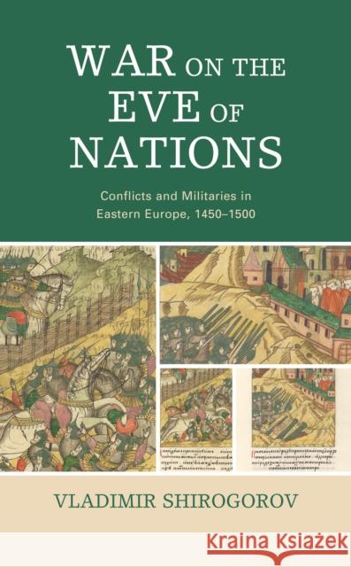 War on the Eve of Nations: Conflicts and Militaries in Eastern Europe, 1450-1500 Vladimir Shirogorov 9781793622402 Lexington Books - książka