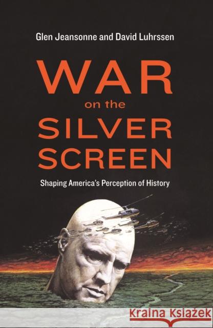 War on the Silver Screen: Shaping America's Perception of History Glen Jeansonne David Luhrssen 9781612346410 Potomac Books - książka