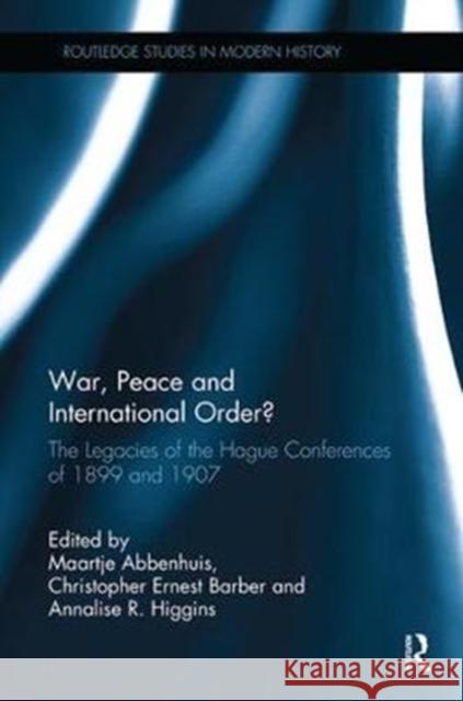 War, Peace and International Order?: The Legacies of the Hague Conferences of 1899 and 1907  9781138332027 Routledge Studies in Modern History - książka