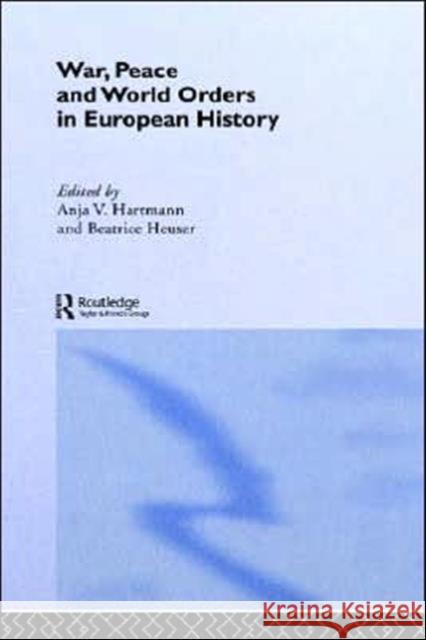 War, Peace and World Orders in European History Beatrice Heuser Anja V. Hartmann 9780415244404 Routledge - książka