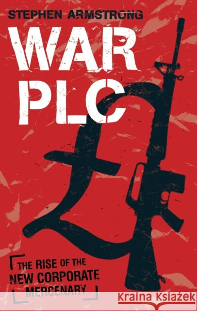 War plc: The Rise of the New Corporate Mercenary Stephen Armstrong 9780571241262 FABER AND FABER - książka