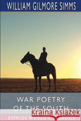 War Poetry of the South (Esprios Classics) William Gilmore Simms 9781006665370 Blurb - książka