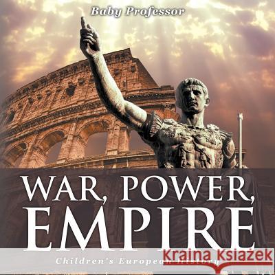 War, Power, Empire Children's European History Baby Professor   9781541903456 Baby Professor - książka