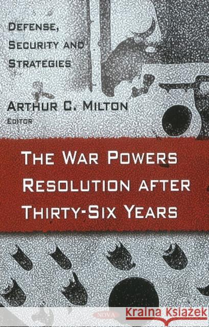 War Powers Resolution After Thirty-Six Years Arthur C Milton 9781617289392 Nova Science Publishers Inc - książka