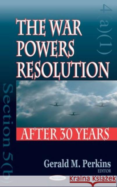 War Powers Resolution: After Thirty Years Gerald M Perkins 9781594547201 Nova Science Publishers Inc - książka