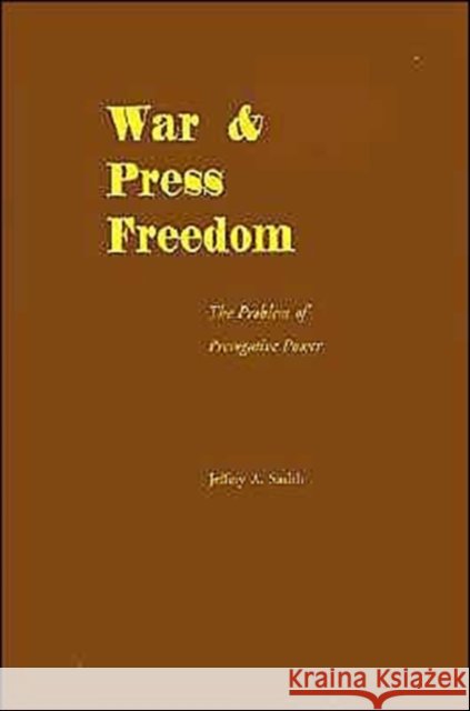 War & Press Freedom: The Problem of Prerogative Power Smith, Jeffery A. 9780195099454 Oxford University Press - książka