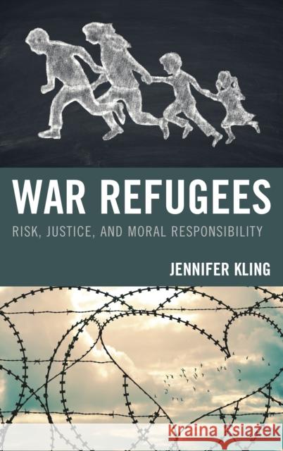 War Refugees: Risk, Justice, and Moral Responsibility Jennifer Kling 9781498562485 Lexington Books - książka