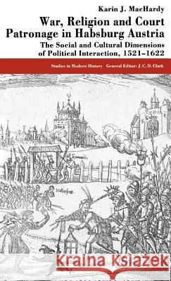 War, Religion and Court Patronage in Habsburg Austria: The Social and Cultural Dimensions of Political Interaction, 1521-1622 Machardy, K. 9780333572412 Palgrave MacMillan - książka