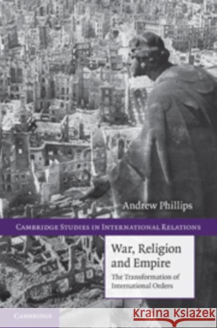 War, Religion and Empire: The Transformation of International Orders Phillips, Andrew 9780521191289 CAMBRIDGE UNIVERSITY PRESS - książka