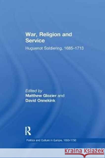 War, Religion and Service: Huguenot Soldiering, 1685 1713 Dr. David Onnekink Matthew Glozier  9781138275751 Routledge - książka