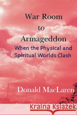 War Room to Armageddon: When the Physical and Spiritual Worlds Clash Donald MacLaren 9781727275964 Createspace Independent Publishing Platform - książka