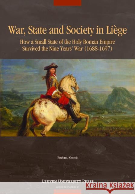 War, State, and Society in Liège: How a Small State of the Holy Roman Empire Survived the Nine Year's War (1688-1697) Goorts, Roeland 9789462701311 Leuven University Press - książka