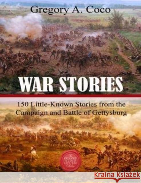 War Stories: 150 Little-Known Stories of the Campaign and Battle of Gettysburg Gregory Coco 9781611216493 Savas Beatie - książka