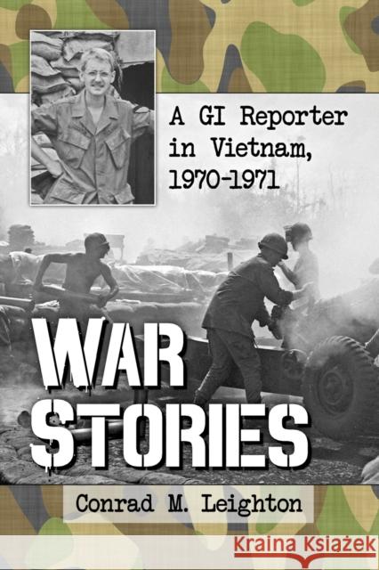 War Stories: A GI Reporter in Vietnam, 1970-1971 Conrad M. Leighton 9781476663982 McFarland & Company - książka