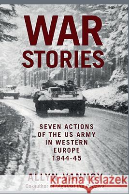 War Stories: Seven Actions of the US Army in Western Europe 1944-45 Allyn Vannoy 9781503325180 Createspace - książka