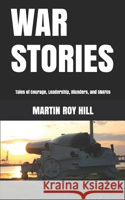 War Stories: Tales of Courage, Leadership, Blunders, and SNAFUs Hill, Martin Roy 9781720237709 Independently Published - książka