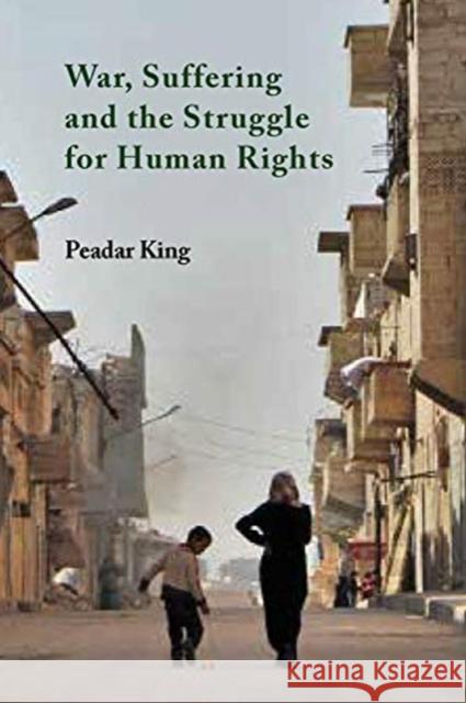 War, Suffering and the Struggle for Human Rights Peadar King 9781916099821 Liffey Press - książka