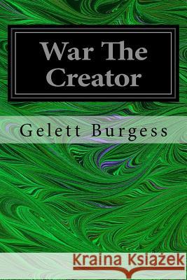 War The Creator Burgess, Gelett 9781545075791 Createspace Independent Publishing Platform - książka