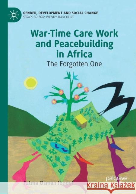 War-Time Care Work and Peacebuilding in Africa: The Forgotten One Ibnouf, Fatma Osman 9783030261979 Springer International Publishing - książka