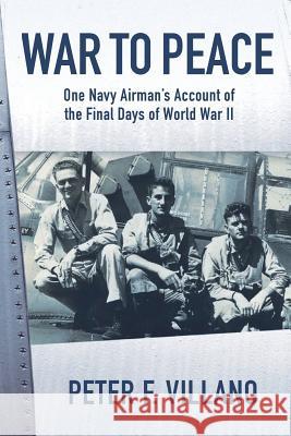 War to Peace: One Navy Airman's Account of the Final Days of World War II Peter F. Villano 9781499156102 Createspace - książka