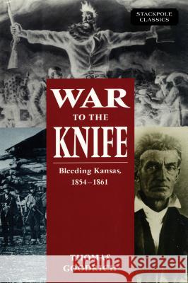 War to the Knife: Bleeding Kansas, 1854-1861 Thomas Goodrich 9780811737364 Stackpole Books - książka