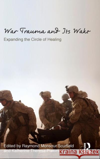 War Trauma and Its Wake : Expanding the Circle of Healing Raymond Monsour Scurfield Katherine Theresa Platoni 9780415506823 Routledge - książka