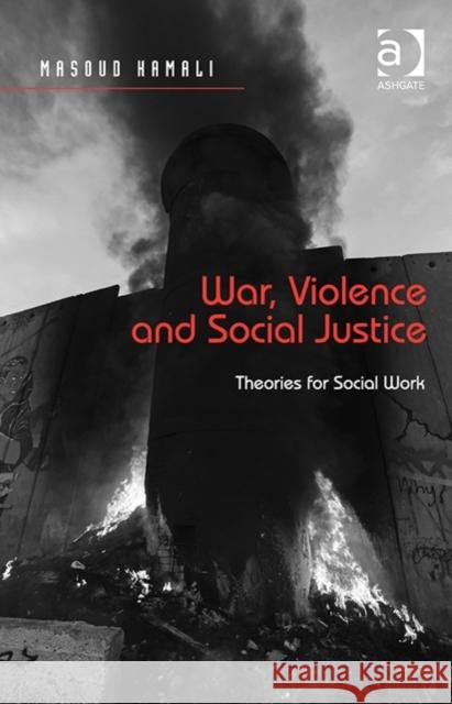 War, Violence and Social Justice: Theories for Social Work Masoud Kamali   9781472449818 Ashgate Publishing Limited - książka