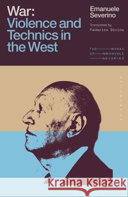 War: Violence and Technics in the West Emanuele Severino Giulio Goggi Federico Divino 9781350543515 Bloomsbury Academic - książka