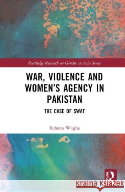 War, Violence and Women's Agency in Pakistan Rehana (Quaid-i-Azam University, Islamabad, Pakistan) Wagha 9781032661407 Taylor & Francis Ltd - książka