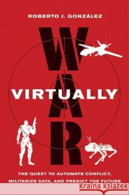 War Virtually: The Quest to Automate Conflict, Militarize Data, and Predict the Future González, Roberto J. 9780520384767 University of California Press - książka
