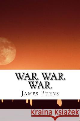 War. War. War. James Burns 9781547122776 Createspace Independent Publishing Platform - książka