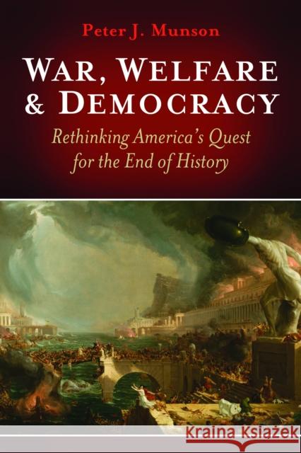 War, Welfare & Democracy: Rethinking America's Quest for the End of History Munson, Peter J. 9781612345390 Potomac Books - książka