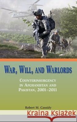 War, Will, and Warlords: Counterinsurgency in Afghanistan and Pakistan, 2001-2011 Cassidy, Robert M. 9781780397818 Military Bookshop - książka