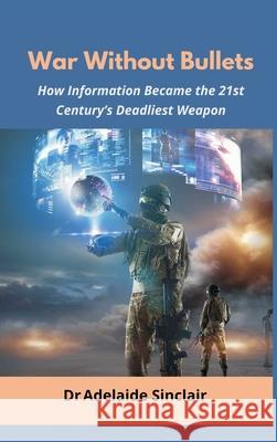 War Without Bullets: How Information Became the 21st Century's Deadliest Weapon Adelaide Sinclair 9789348738301 Vij Books - książka