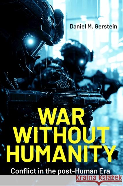 War Without Humanity: Conflict in the post-Human Era Daniel M. Gerstein 9781636246581 Casemate Publishers - książka