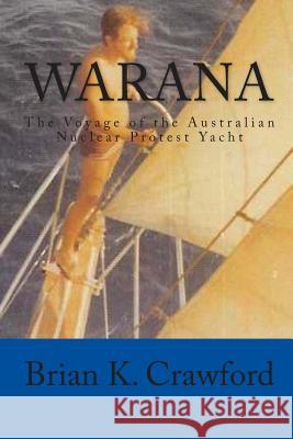 Warana: The Voyage of the Australian Nuclear Protest Yacht Brian K Crawford 9781460960905 Createspace Independent Publishing Platform - książka