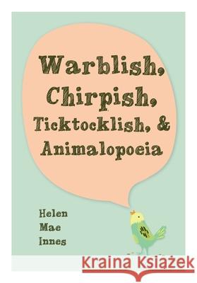 Warblish, Chirpish, Ticktocklish, & Animalopoeia Helen Mae Innes Sarah Weidig 9781067028671 Piwaiwaka Press - książka