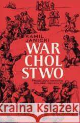 Warcholstwo. Prawdziwa historia polskiej szlachty Kamil Janicki 9788367727143 Poznańskie - książka