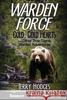 Warden Force: Cold, Cold Hearts and Other True Game Warden Adventures: Episodes 39 - 49 Terry Hodges 9781629671031 Tharen Hodges - książka
